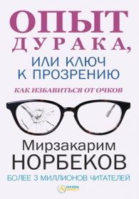 Опыт дурака, или ключ к прозрению. Как избавиться от очков -  Мирзакарим Норбеков