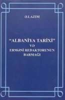  Albaniya Tarixi və Erməni redaktorunun barmağı - Ə.Lazım