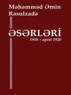  Məhəmməd Əmin Rəsulzadə Əsərləri 1918 - aprel 1920 - Şirməmməd Hüseynov