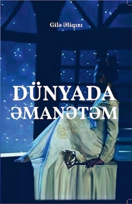 Dünyada əmanətəm - Gilə Əliqızı