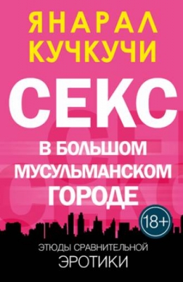 Секс в Болшом Мусульманском Городе - Янарал Кучкучи