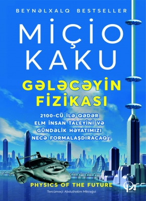 Gələcəyin fizikası. 2100-c&uuml; ilə qədər elm insan taleyini və g&uuml;ndəlik həyatımızı necə formalaşdıracaq