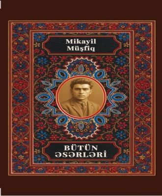 Mikayıl M&uuml;şfiq. B&uuml;t&uuml;n əsərləri
