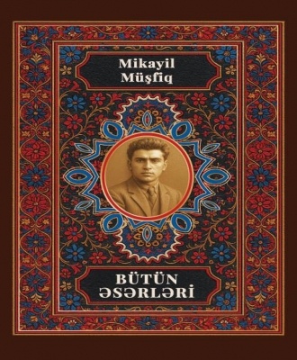 Mikayıl M&uuml;şfiq. B&uuml;t&uuml;n əsərləri